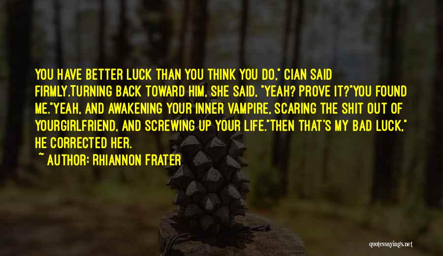 Rhiannon Frater Quotes: You Have Better Luck Than You Think You Do, Cian Said Firmly.turning Back Toward Him, She Said, Yeah? Prove It?you