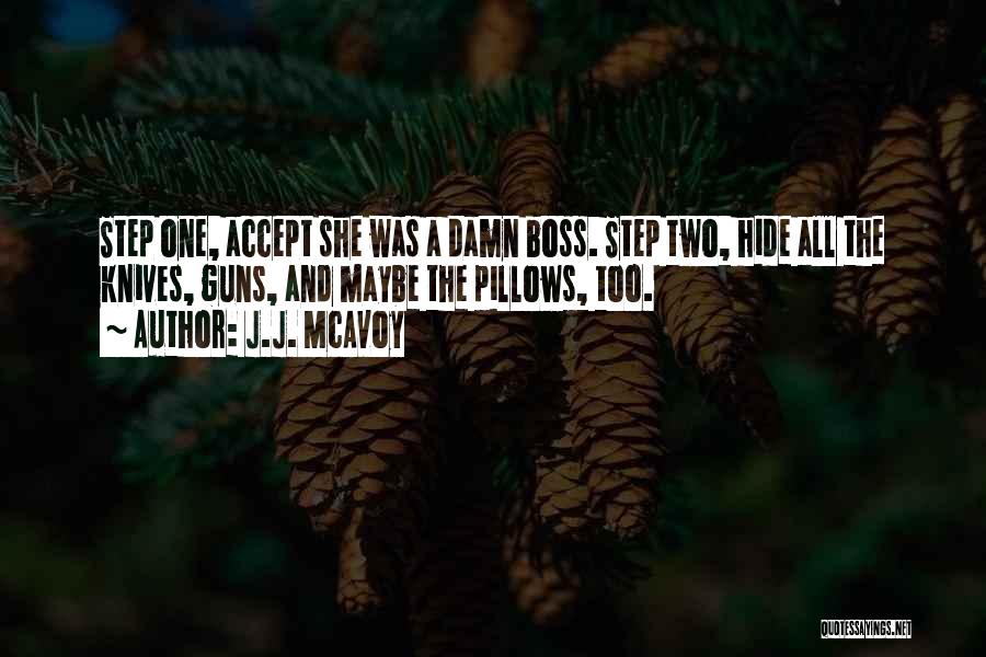J.J. McAvoy Quotes: Step One, Accept She Was A Damn Boss. Step Two, Hide All The Knives, Guns, And Maybe The Pillows, Too.