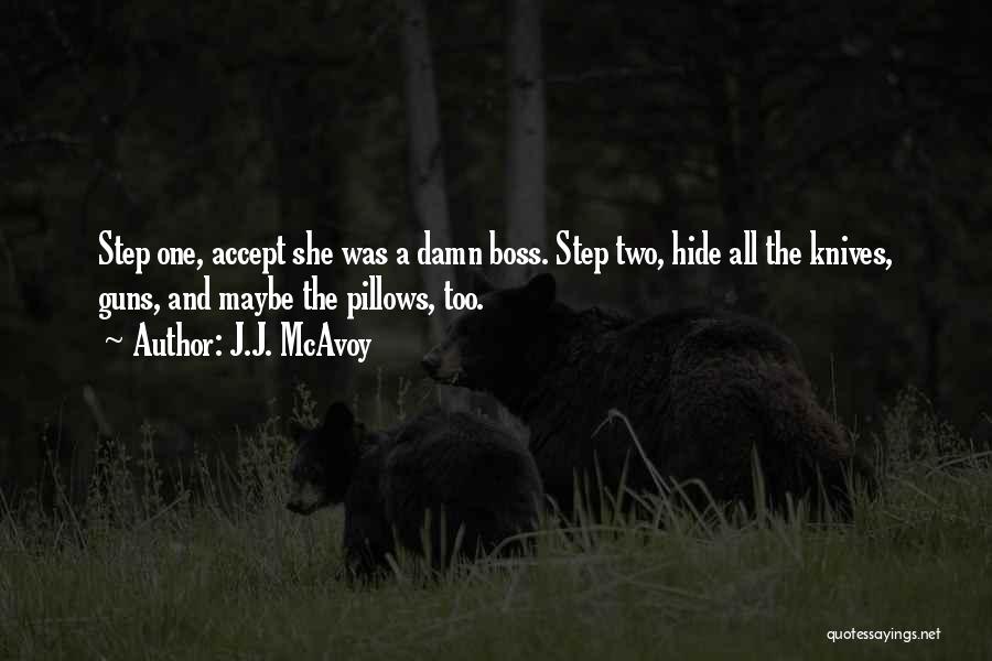 J.J. McAvoy Quotes: Step One, Accept She Was A Damn Boss. Step Two, Hide All The Knives, Guns, And Maybe The Pillows, Too.