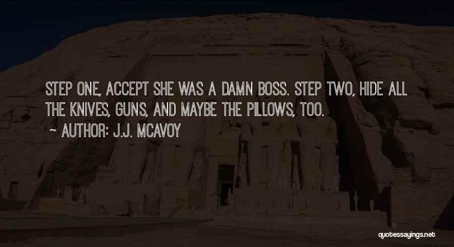 J.J. McAvoy Quotes: Step One, Accept She Was A Damn Boss. Step Two, Hide All The Knives, Guns, And Maybe The Pillows, Too.