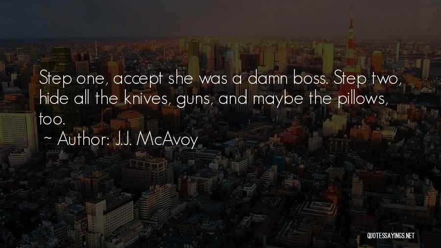 J.J. McAvoy Quotes: Step One, Accept She Was A Damn Boss. Step Two, Hide All The Knives, Guns, And Maybe The Pillows, Too.