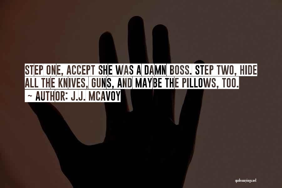 J.J. McAvoy Quotes: Step One, Accept She Was A Damn Boss. Step Two, Hide All The Knives, Guns, And Maybe The Pillows, Too.