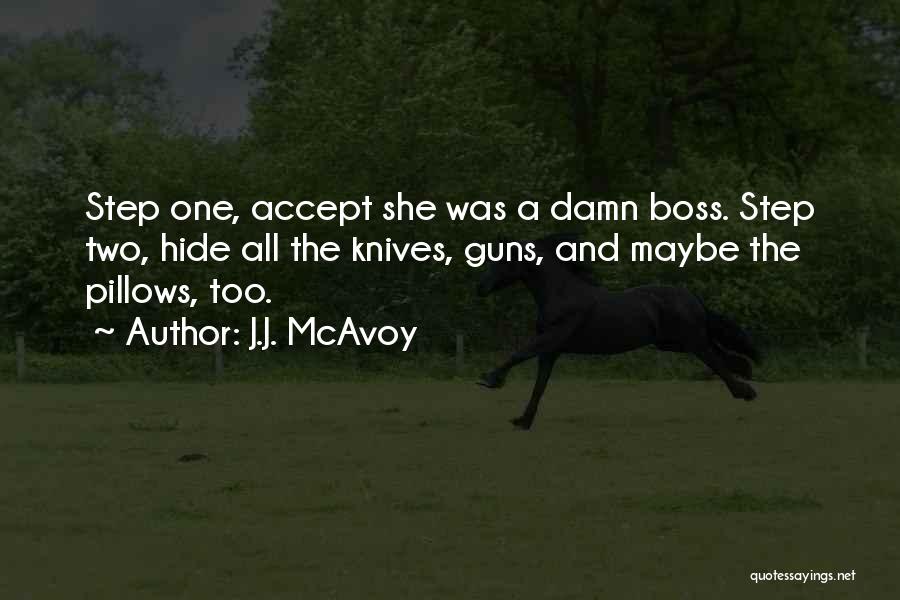 J.J. McAvoy Quotes: Step One, Accept She Was A Damn Boss. Step Two, Hide All The Knives, Guns, And Maybe The Pillows, Too.