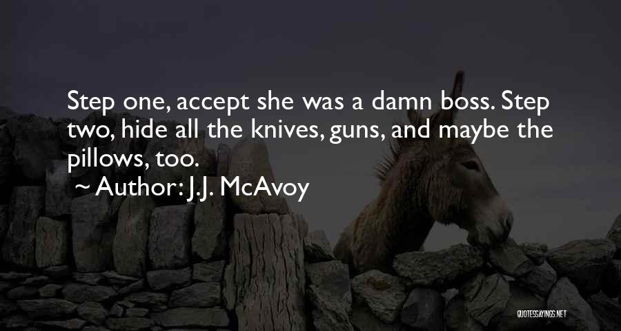 J.J. McAvoy Quotes: Step One, Accept She Was A Damn Boss. Step Two, Hide All The Knives, Guns, And Maybe The Pillows, Too.