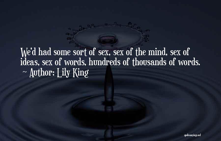 Lily King Quotes: We'd Had Some Sort Of Sex, Sex Of The Mind, Sex Of Ideas, Sex Of Words, Hundreds Of Thousands Of