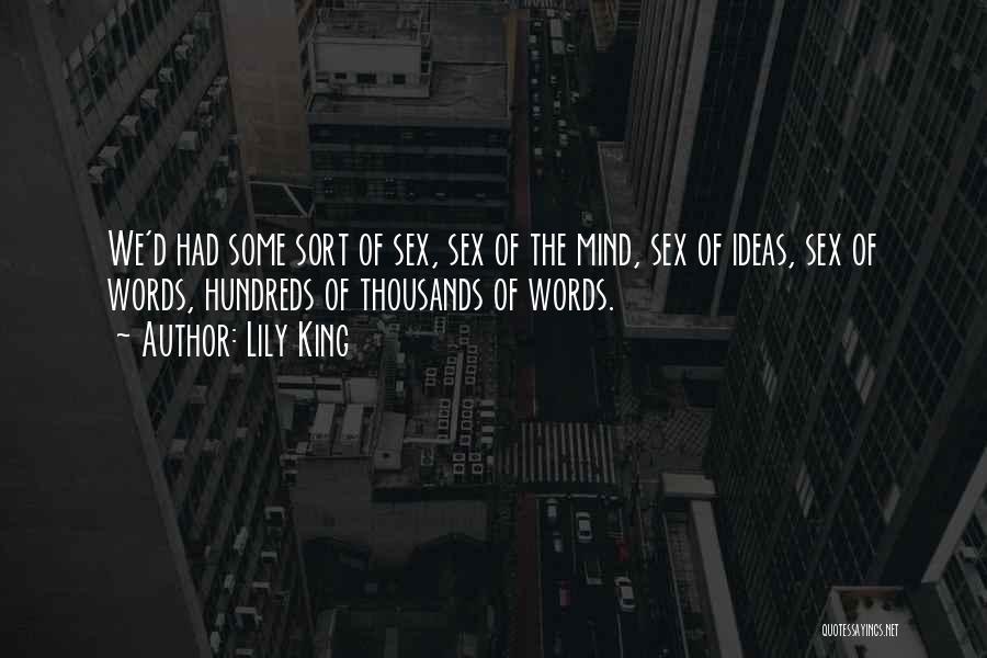 Lily King Quotes: We'd Had Some Sort Of Sex, Sex Of The Mind, Sex Of Ideas, Sex Of Words, Hundreds Of Thousands Of