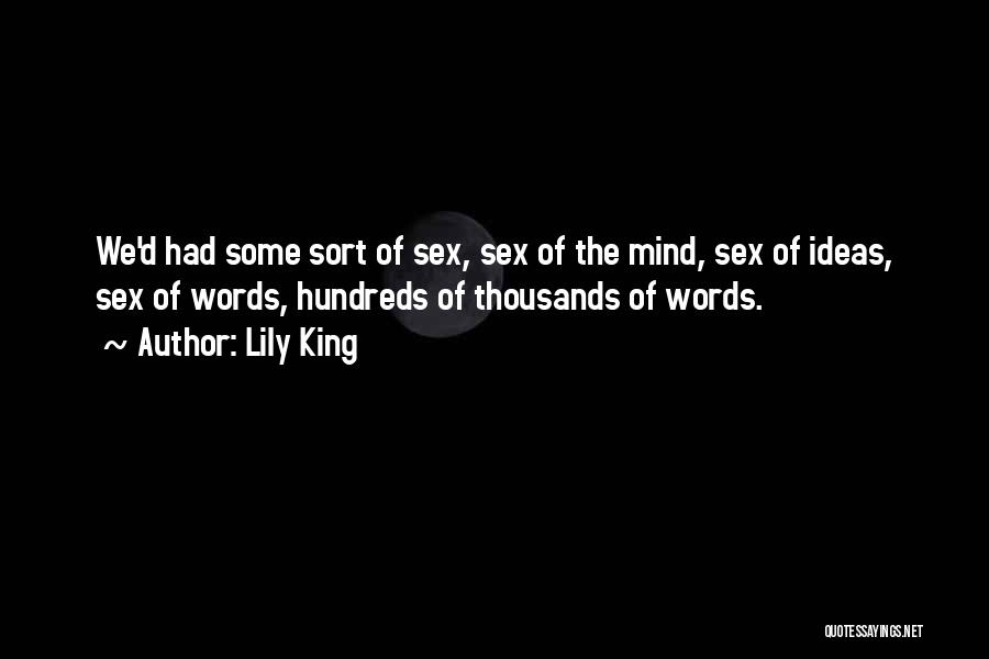 Lily King Quotes: We'd Had Some Sort Of Sex, Sex Of The Mind, Sex Of Ideas, Sex Of Words, Hundreds Of Thousands Of