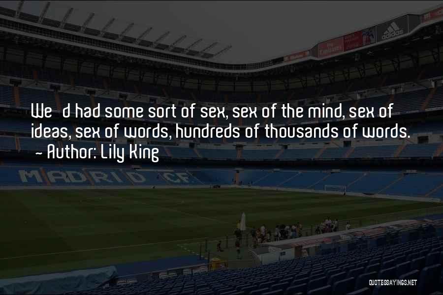 Lily King Quotes: We'd Had Some Sort Of Sex, Sex Of The Mind, Sex Of Ideas, Sex Of Words, Hundreds Of Thousands Of