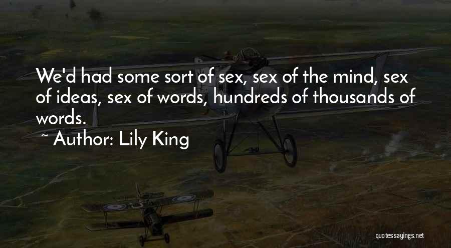 Lily King Quotes: We'd Had Some Sort Of Sex, Sex Of The Mind, Sex Of Ideas, Sex Of Words, Hundreds Of Thousands Of