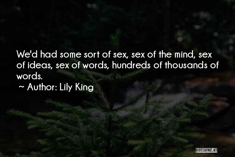 Lily King Quotes: We'd Had Some Sort Of Sex, Sex Of The Mind, Sex Of Ideas, Sex Of Words, Hundreds Of Thousands Of
