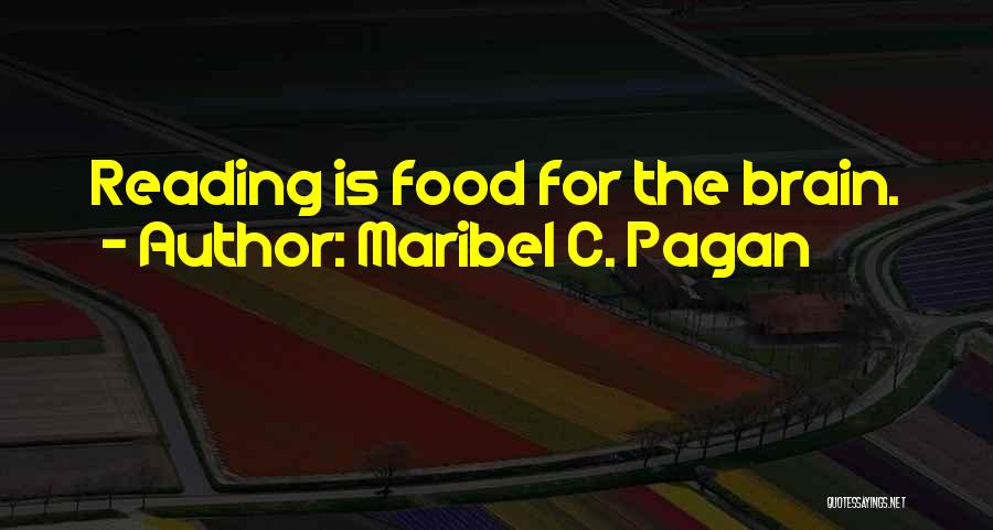 Maribel C. Pagan Quotes: Reading Is Food For The Brain.