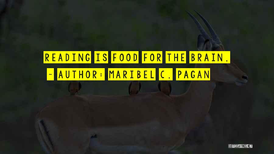 Maribel C. Pagan Quotes: Reading Is Food For The Brain.