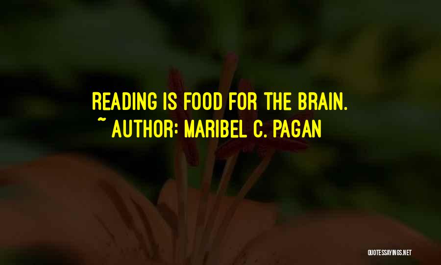 Maribel C. Pagan Quotes: Reading Is Food For The Brain.