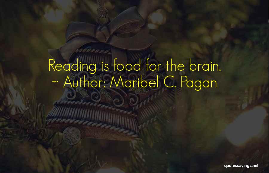 Maribel C. Pagan Quotes: Reading Is Food For The Brain.