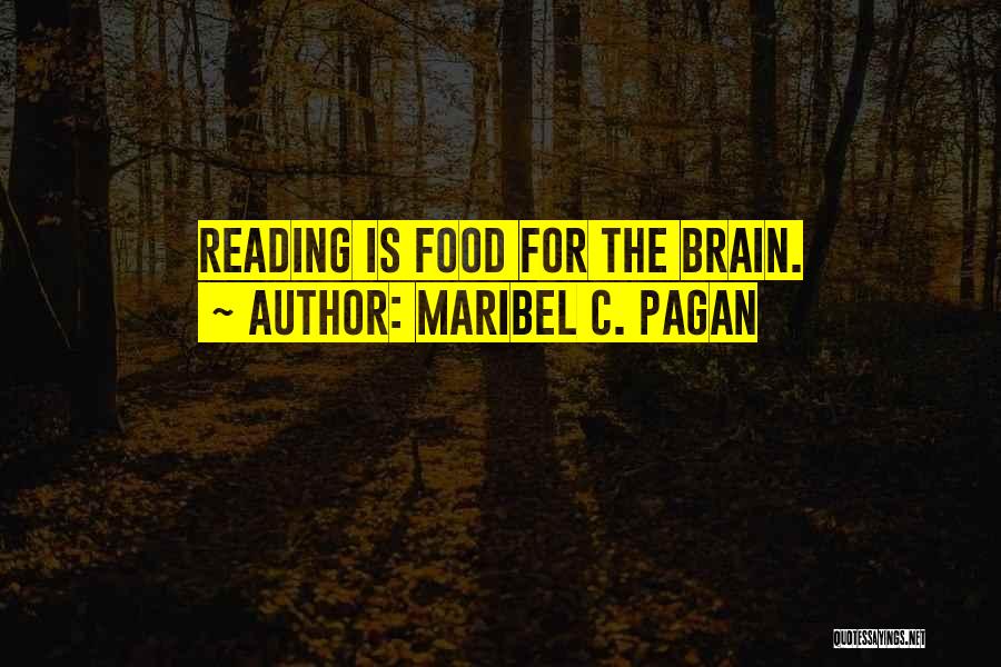 Maribel C. Pagan Quotes: Reading Is Food For The Brain.