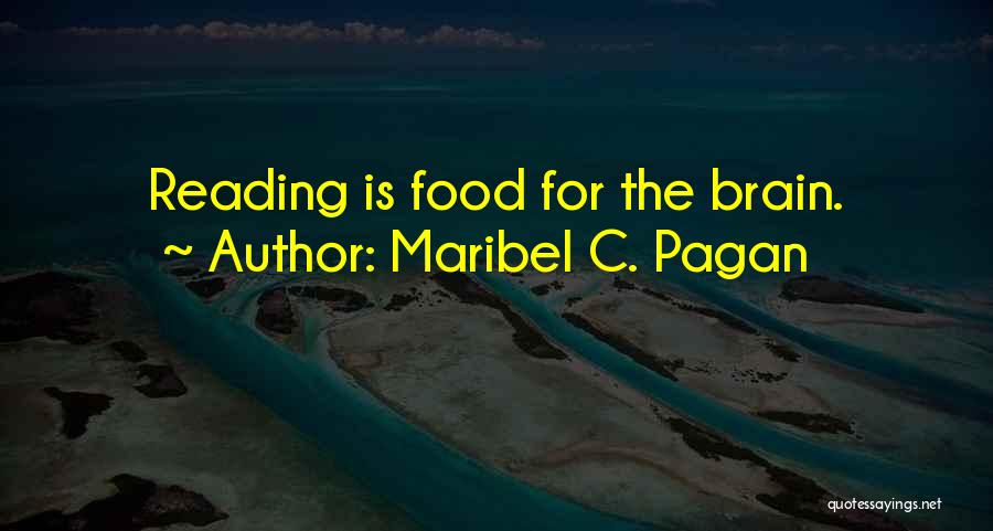 Maribel C. Pagan Quotes: Reading Is Food For The Brain.