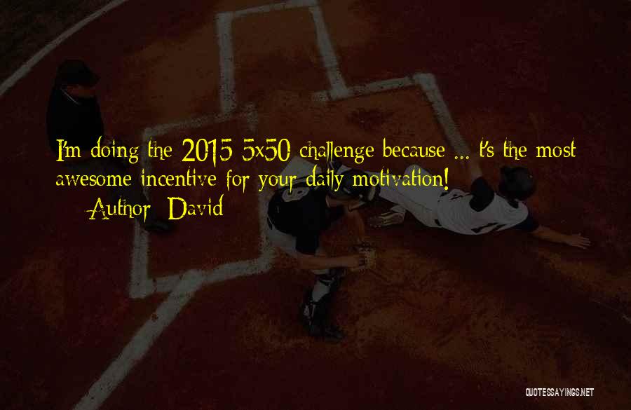 David Quotes: I'm Doing The 2015 5x50 Challenge Because ... T's The Most Awesome Incentive For Your Daily Motivation!
