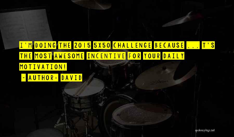David Quotes: I'm Doing The 2015 5x50 Challenge Because ... T's The Most Awesome Incentive For Your Daily Motivation!