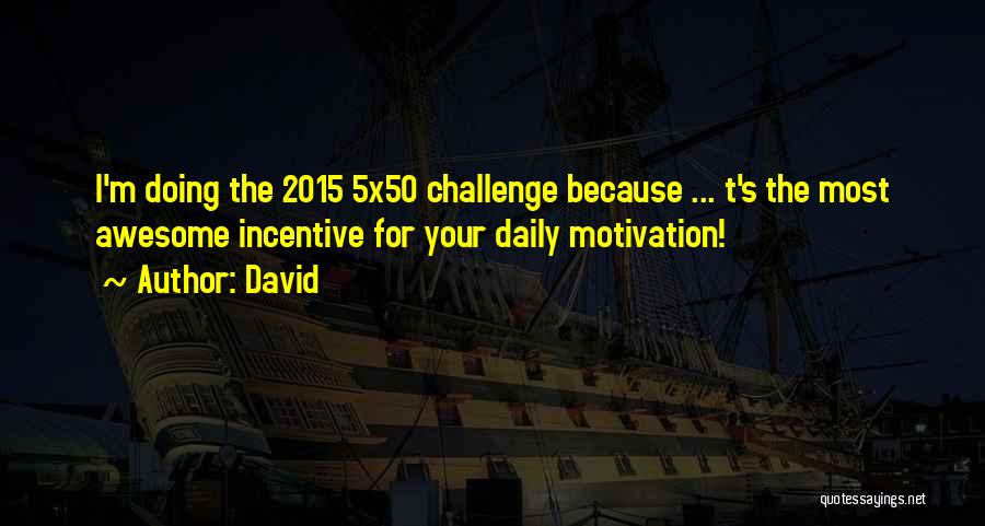 David Quotes: I'm Doing The 2015 5x50 Challenge Because ... T's The Most Awesome Incentive For Your Daily Motivation!