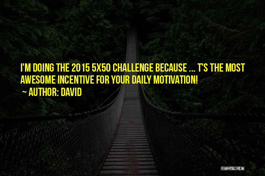 David Quotes: I'm Doing The 2015 5x50 Challenge Because ... T's The Most Awesome Incentive For Your Daily Motivation!