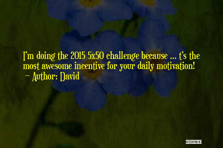 David Quotes: I'm Doing The 2015 5x50 Challenge Because ... T's The Most Awesome Incentive For Your Daily Motivation!