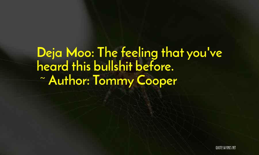 Tommy Cooper Quotes: Deja Moo: The Feeling That You've Heard This Bullshit Before.