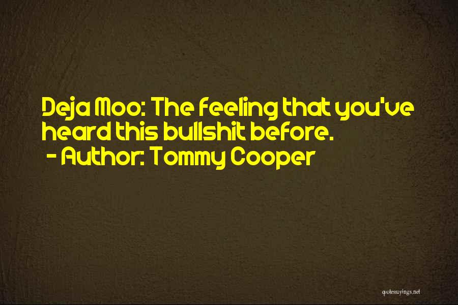 Tommy Cooper Quotes: Deja Moo: The Feeling That You've Heard This Bullshit Before.
