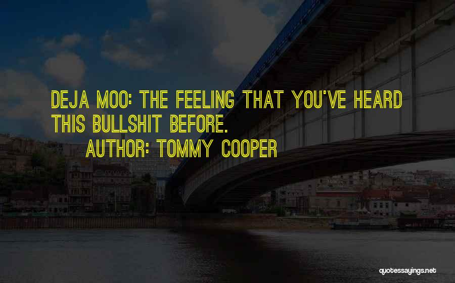 Tommy Cooper Quotes: Deja Moo: The Feeling That You've Heard This Bullshit Before.