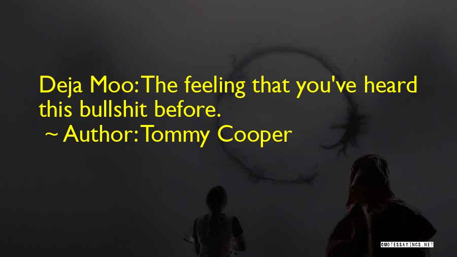 Tommy Cooper Quotes: Deja Moo: The Feeling That You've Heard This Bullshit Before.