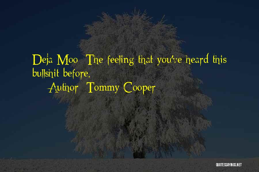 Tommy Cooper Quotes: Deja Moo: The Feeling That You've Heard This Bullshit Before.