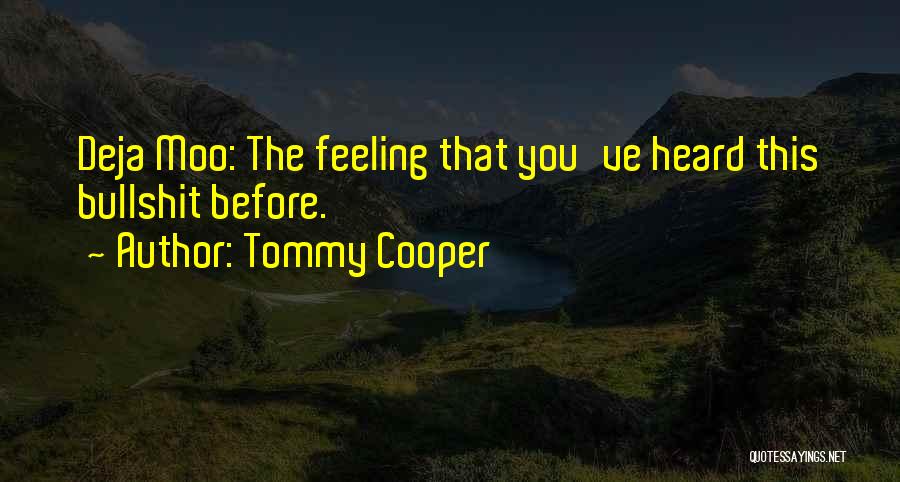 Tommy Cooper Quotes: Deja Moo: The Feeling That You've Heard This Bullshit Before.