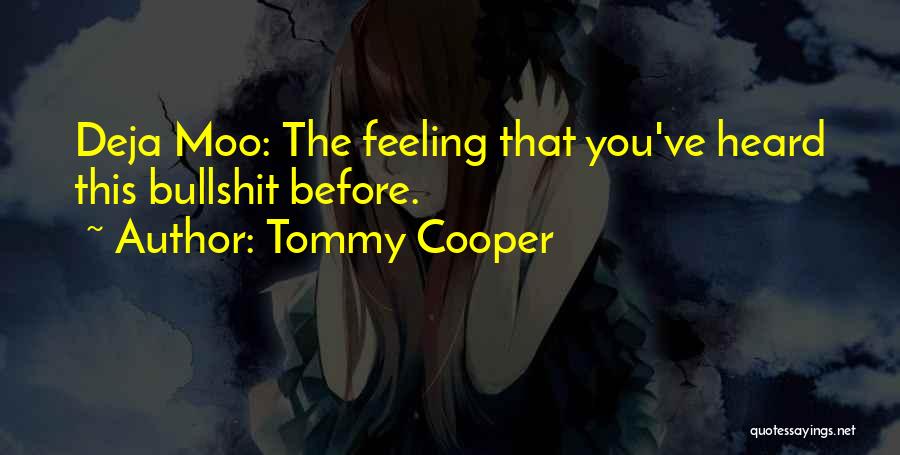 Tommy Cooper Quotes: Deja Moo: The Feeling That You've Heard This Bullshit Before.