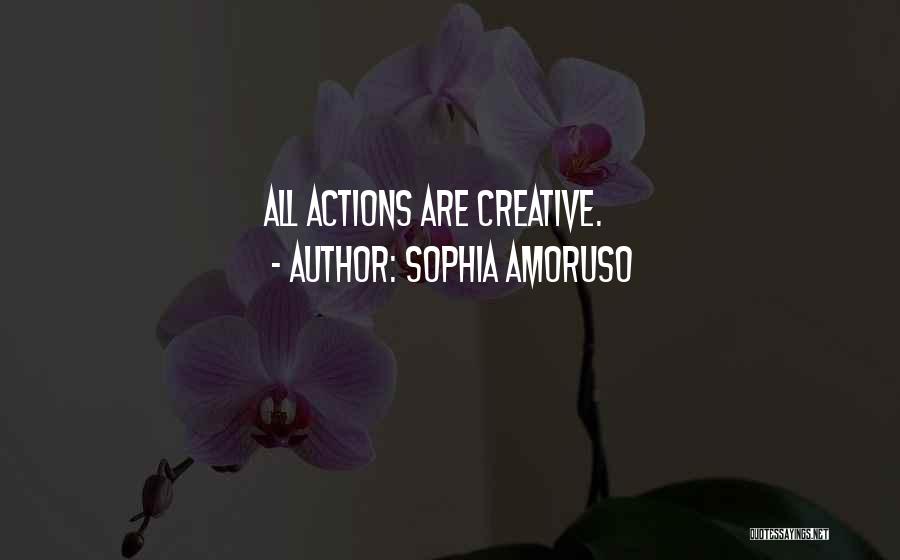 Sophia Amoruso Quotes: All Actions Are Creative.