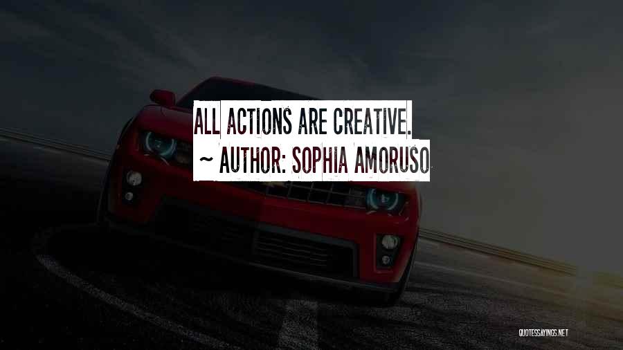 Sophia Amoruso Quotes: All Actions Are Creative.