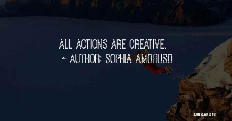 Sophia Amoruso Quotes: All Actions Are Creative.