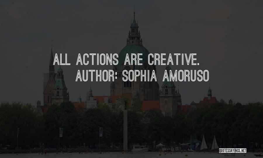 Sophia Amoruso Quotes: All Actions Are Creative.