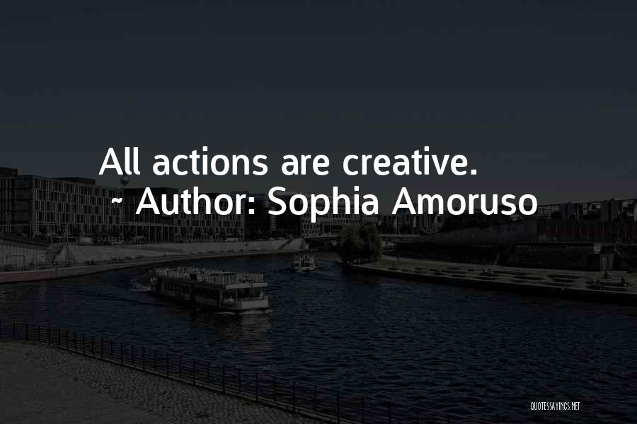Sophia Amoruso Quotes: All Actions Are Creative.