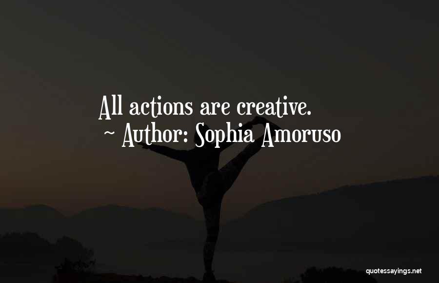 Sophia Amoruso Quotes: All Actions Are Creative.