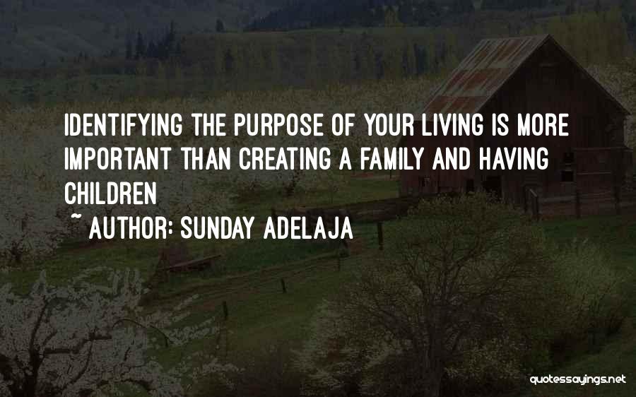 Sunday Adelaja Quotes: Identifying The Purpose Of Your Living Is More Important Than Creating A Family And Having Children