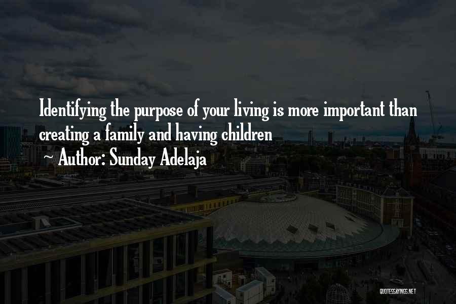 Sunday Adelaja Quotes: Identifying The Purpose Of Your Living Is More Important Than Creating A Family And Having Children
