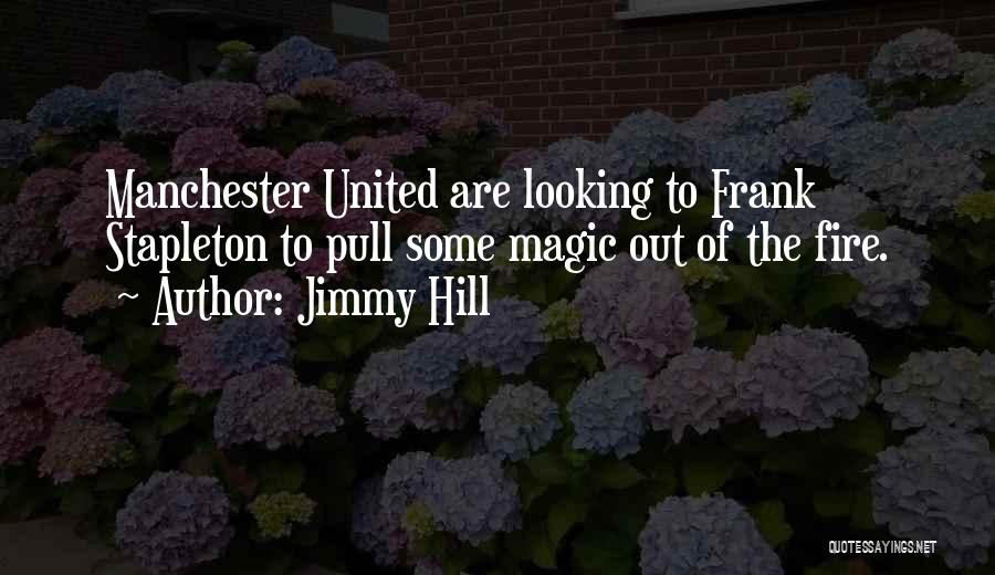 Jimmy Hill Quotes: Manchester United Are Looking To Frank Stapleton To Pull Some Magic Out Of The Fire.