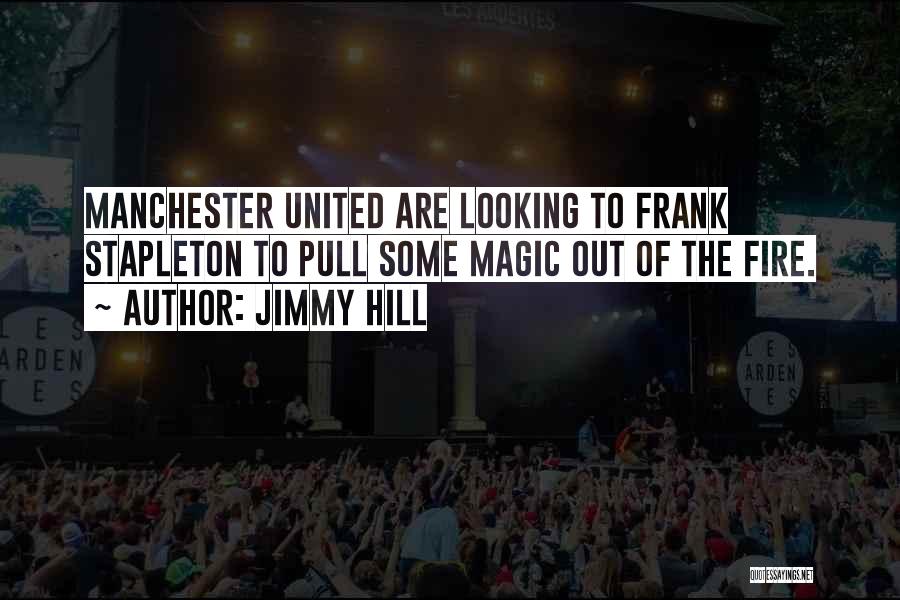 Jimmy Hill Quotes: Manchester United Are Looking To Frank Stapleton To Pull Some Magic Out Of The Fire.