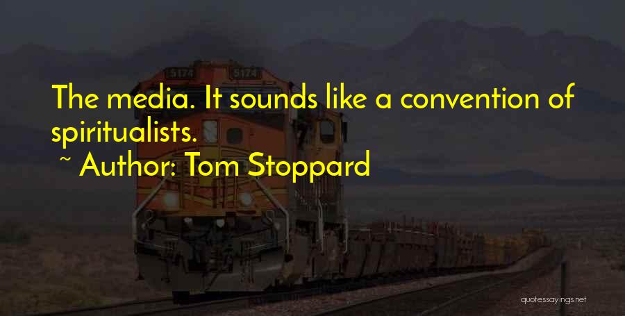 Tom Stoppard Quotes: The Media. It Sounds Like A Convention Of Spiritualists.