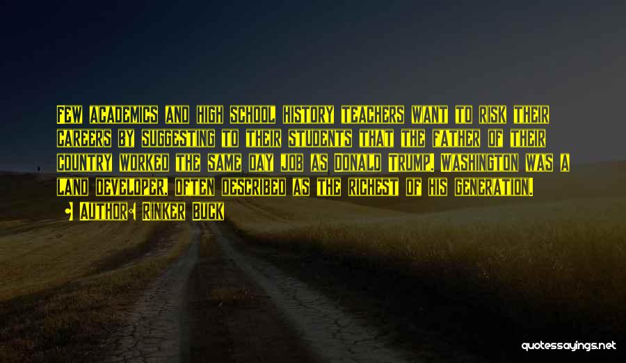 Rinker Buck Quotes: Few Academics And High School History Teachers Want To Risk Their Careers By Suggesting To Their Students That The Father