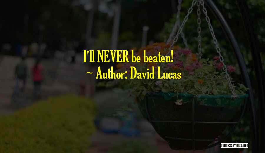 David Lucas Quotes: I'll Never Be Beaten!