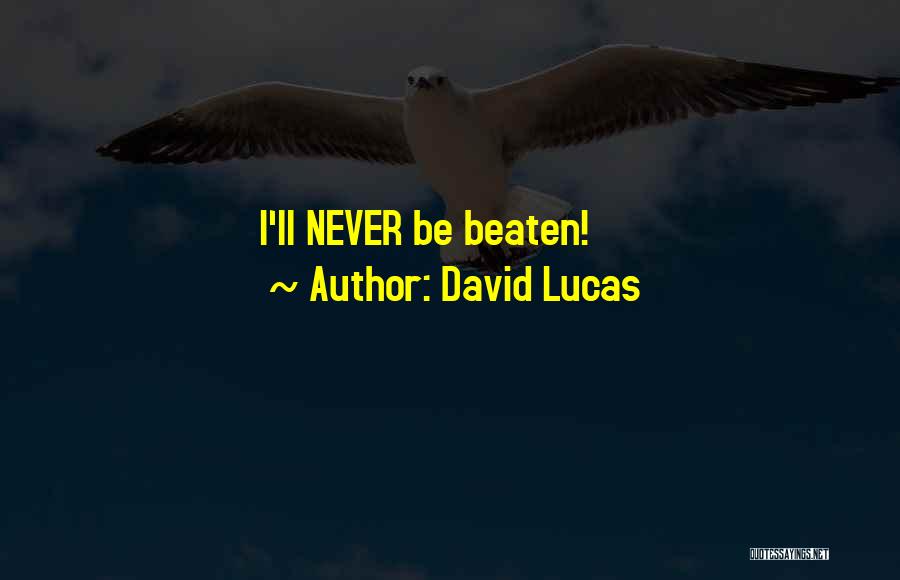 David Lucas Quotes: I'll Never Be Beaten!