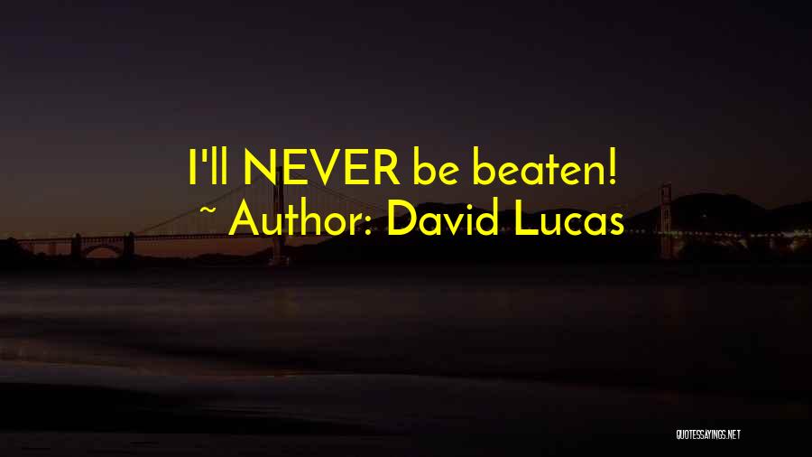 David Lucas Quotes: I'll Never Be Beaten!