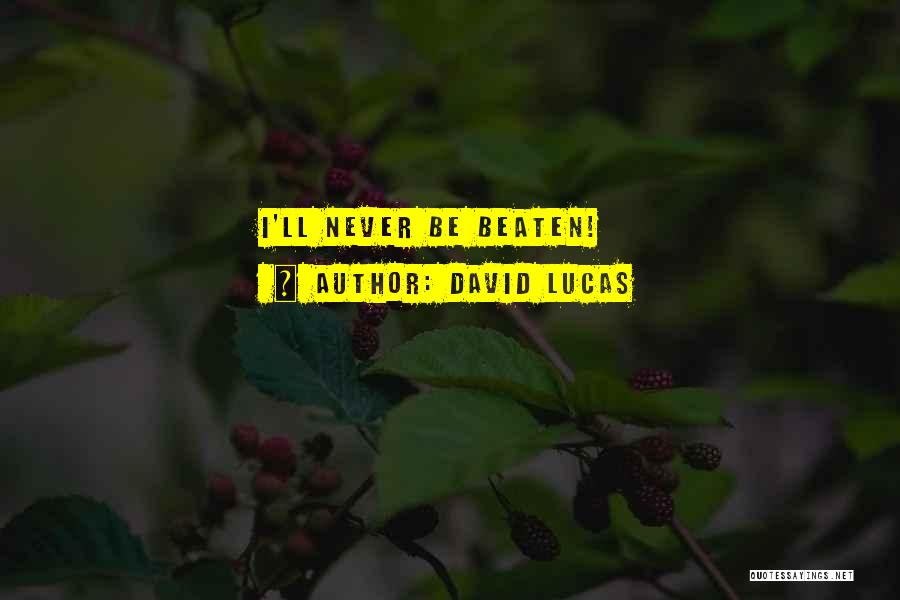 David Lucas Quotes: I'll Never Be Beaten!