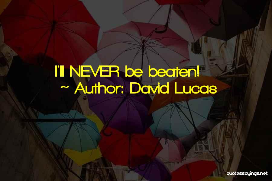 David Lucas Quotes: I'll Never Be Beaten!