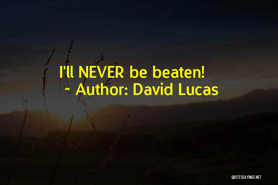 David Lucas Quotes: I'll Never Be Beaten!